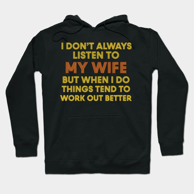 I Don't Always Listen To My Wife But When I Do Things Tend To Work Out Better Hoodie by Work Memes